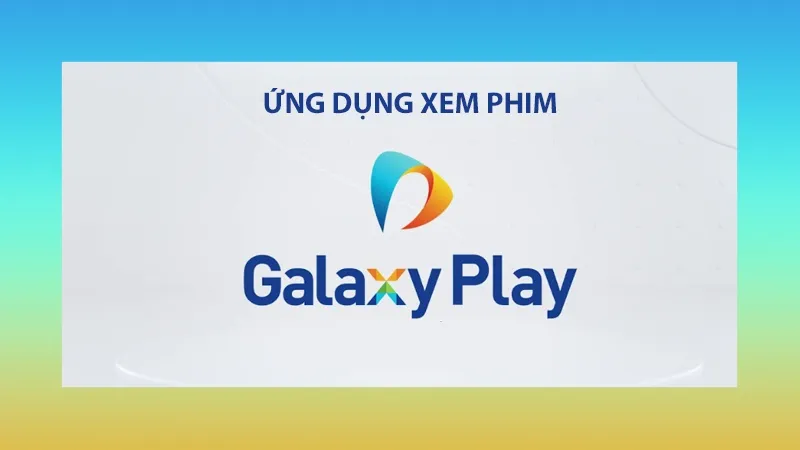 Ứng dụng xem phim trực tuyến Galaxy Play